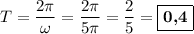 T = \dfrac{2\pi}{\omega} = \dfrac{2\pi}{5\pi} = \dfrac{2}{5} = \boxed{\textbf{0,4}}