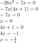 - 28 {x}^{2} - 7x = 0 \\ - 7x(4x + 1) = 0 \\ - 7x = 0 \\ x = 0 \\ 4x + 1 = 0 \\ 4x = - 1 \\ x = - \frac{1}{4}