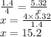 \frac{1.4}{4} = \frac{5.32}{x} \\ x = \frac{4 \times 5.32}{1.4} \\ x = 15.2