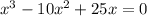 x^{3} - 10x^{2} + 25x =0