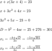 x+x(3x+4)=23\\\\x+3x^2+4x=23\\\\3x^2+5x-23=0\\\\D=b^2-4ac=25+276=301\\\\x_1=\frac{-b+\sqrt{D}}{2a}=\frac{-5+\sqrt{301}}{6}\\\\x_2=\frac{-b-\sqrt{D}}{2a}=\frac{-5-\sqrt{301}}{6}