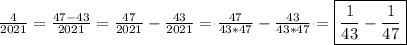\frac{4}{2021}=\frac{47-43}{2021}=\frac{47}{2021}-\frac{43}{2021}=\frac{47}{43*47}-\frac{43}{43*47}=\boxed{\frac{1}{43}-\frac{1}{47}}