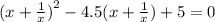 (x + \frac{1}{x} {)}^{2} - 4.5(x + \frac{1}{x}) + 5 = 0
