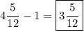 4\dfrac{5}{12} - 1 = \boxed{3\dfrac{5}{12}}