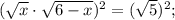 (\sqrt{x} \cdot \sqrt{6-x})^{2}=(\sqrt{5})^{2};