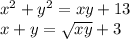 {x}^{2} + {y}^{2} = xy + 13 \\ x + y= \sqrt{xy} + 3