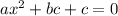 ax^2 + bc + c = 0