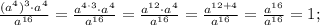 \frac{(a^{4})^{3} \cdot a^{4}}{a^{16}}=\frac{a^{4 \cdot 3} \cdot a^{4}}{a^{16}}=\frac{a^{12} \cdot a^{4}}{a^{16}}=\frac{a^{12+4}}{a^{16}}=\frac{a^{16}}{a^{16}}=1;