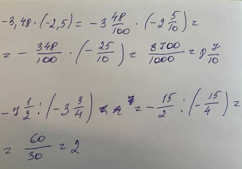 Вычислите : -3,48 × ( -2,5) , -7 1/2 : ( - 3 3/4 )​