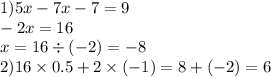 1)5x - 7x - 7 = 9 \\ - 2x = 16 \\ x = 16 \div ( - 2) = - 8 \\ 2)16 \times 0.5 + 2 \times ( - 1) = 8 + ( - 2) = 6