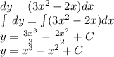 dy =(3 {x}^{2} - 2x) dx \\ \int\limits \: dy = \int\limits(3 {x}^{2} - 2x)dx \\ y = \frac{3 {x}^{3} }{3} - \frac{2 {x}^{2} }{2} + C \\ y = {x}^{3} - {x}^{2} + C