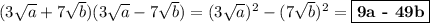(3\sqrt{a} + 7\sqrt{b})(3\sqrt{a}-7\sqrt{b}) = (3\sqrt{a})^2 - (7\sqrt{b})^2 = \boxed{\textbf{9a - 49b}}