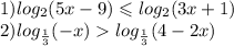 1) log_{2}(5x - 9) \leqslant log_{2}(3x + 1) \\ 2) log_{ \frac{1}{3} }( - x) log_{ \frac{1}{3} }(4 - 2x)