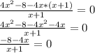 \frac{4x^2-8-4x*(x+1)}{x+1} = 0\\\frac{4x^2-8-4x^2-4x}{x+1} = 0\\\frac{-8-4x}{x+1} = 0