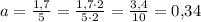 a = \frac{1{,}7}{5} = \frac{1{,}7\cdot 2}{5\cdot 2} = \frac{3{,}4}{10} = 0{,}34