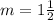 m = 1 \frac{1}{2}