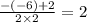 \frac{ - ( - 6) + 2}{2 \times 2} = 2