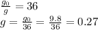 \frac{g_{0} }{g}= 36\\g=\frac{g_{0} }{36} = \frac{9.8}{36}=0.27