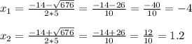 x_{1} =\frac{-14-\sqrt{676} }{2*5}= \frac{-14-26}{10} =\frac{-40}{10} =-4\\\\x_{2} =\frac{-14+\sqrt{676} }{2*5}= \frac{-14+26}{10} =\frac{12}{10} =1.2\\