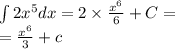 \int\limits2 {x}^{5} dx = 2 \times \frac{ {x}^{6} }{6} + C = \\ = \frac{ {x}^{6} }{3} + c