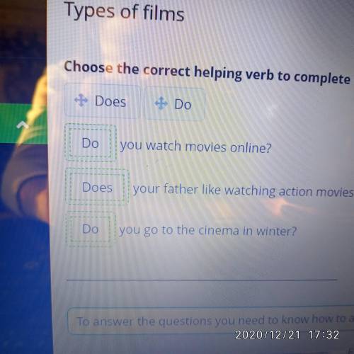 Choose the correct helping verb to complete the questions. -1) + DoesI Doyou watch movies online?* y