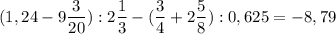 \displaystyle ( 1,24 - 9\frac{3}{20}) : 2\frac{1}{3}- (\frac{3}{4}+ 2 \frac{5}{8}): 0,625=-8,79