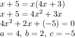 x + 5 = x(4x + 3) \\ x + 5 = 4 {x}^{2} + 3x \\ 4 {x}^{2} + 2x + ( - 5 )= 0 \\ a = 4, \: b = 2, \: c = - 5