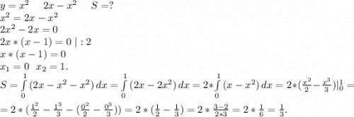 y=x^2\ \ \ \ 2x-x^2\ \ \ \ S=?\\x^2=2x-x^2\\2x^2-2x=0\\2x*(x-1)=0\ |:2\\x*(x-1)=0\\x_1=0\ \ x_2=1.\\S=\int\limits^1_0 {(2x-x^2-x^2)} \, dx=\int\limits^1_0 {(2x-2x^2)} \, dx =2*\int\limits^1_0 {(x-x^2)} \, dx =2*(\frac{x^2}{2}-\frac{x^3}{3})|_0^1=\\=2*(\frac{1^2}{2}-\frac{1^3}{3}-(\frac{0^2}{2}-\frac{0^3}{3}))=2*(\frac{1}{2}-\frac{1}{3})=2*\frac{3-2}{2*3}=2*\frac{1}{6}=\frac{1}{3}.