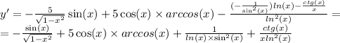 y' = - \frac{5}{ \sqrt{1 - {x}^{2} } } \sin(x) + 5 \cos(x) \times arccos(x) - \frac{ ( - \frac{1}{ { \sin}^{2} (x)} ) ln(x) - \frac{ctg(x)}{x} }{ { ln}^{2}(x) } = \\ = - \frac{ \sin(x) }{ \sqrt{1 - {x}^{2} } } + 5 \cos(x) \times arccos(x) + \frac{1}{ ln(x) \times { \sin}^{2}(x) } + \frac{ctg(x)}{x { ln }^{2}(x) }