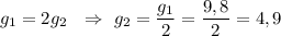 g_{1} = 2g_{2}\ \ \Rightarrow\ g_{2} = \dfrac{g_{1}}{2} = \dfrac{9,8}{2} = 4,9