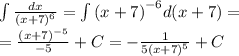 \int\limits \frac{dx}{ {( x + 7)}^{6} } = \int\limits {(x + 7)}^{ - 6}d(x + 7) = \\ = \frac{ {(x + 7)}^{ - 5} }{ - 5} + C = - \frac{1}{5 {(x + 7)}^{5} } + C