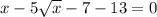 x-5 \sqrt{x} - 7 - 13 = 0