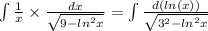 \int\limits \frac{1}{x} \times \frac{dx}{ \sqrt{9 - { ln}^{2} x} } = \int\limits \frac{d( ln(x)) }{ \sqrt{ {3}^{2} - { ln }^{2} x} } \\