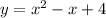 y = x {}^{2} - x + 4