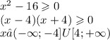 {x}^{2} - 16 \geqslant 0 \\ (x - 4)(x + 4) \geqslant 0 \\ x∈( - \infty ;- 4]U[4; + \infty )