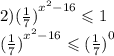 2) {( \frac{1}{7} )}^{ {x}^{2} - 16} \leqslant 1 \\ \ {( \frac{1}{7} )}^{ {x}^{2} - 16 } \leqslant {( \frac{1}{7}) }^{0}