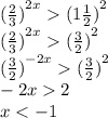 {( \frac{2}{3} )}^{2x} {(1 \frac{1}{2}) }^{2} \\ {( \frac{2}{3}) }^{2x} {( \frac{3}{2} )}^{2} \\ {( \frac{3}{2}) }^{ - 2x} {( \frac{3}{2} )}^{2} \\ - 2x 2 \\ x < - 1