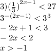 3) {( \frac{1}{3} )}^{2x - 1} < 27 \\ {3}^{ - (2x - 1)} < {3}^{3} \\ - 2x + 1 < 3 \\ - 2x < 2 \\ x - 1