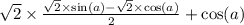 \sqrt{2} \times \frac{ \sqrt{2} \times \sin(a) - \sqrt{2} \times \cos(a) }{2} + \cos(a)