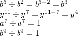 b {}^{5} \div b {}^{2} = b {}^{5 - 2} = b {}^{3} \\ y {}^{11} \div y { {}^{} }^{7} = y {}^{11 - 7} = y {}^{4} \\ a {}^{7} \div a {}^{7} = 1 \\ b {}^{9} \div b {}^{9} = 1