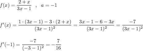 f(x)=\dfrac{2+x}{3x-1}\ \ ,\ \ a=-1\\\\\\f'(x)=\dfrac{1\cdot (3x-1)-3\cdot (2+x)}{(3x-1)^2}=\dfrac{3x-1-6-3x}{(3x-1)^2}=\dfrac{-7}{(3x-1)^2}\\\\\\f'(-1)=\dfrac{-7}{(-3-1)^2}=-\dfrac{7}{16}