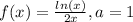f(x)=\frac{ln(x)}{2x},a=1