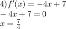4)f'(x) = - 4x + 7 \\ - 4x + 7 = 0 \\ x = \frac{7}{4}