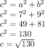 c^{2} = a^{2} + b^{2}\\c^{2} = 7^{2} + 9^{2} \\c^{2} = 49 + 81\\c^{2} = 130\\c = \sqrt{130}
