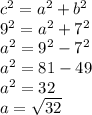 c^{2} = a^{2} + b^{2}\\9^{2} = a^{2} + 7^{2}\\a^{2} = 9^{2} - 7^{2} \\a^{2} = 81 - 49\\a^{2} = 32\\a = \sqrt{32}