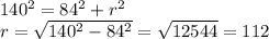 140^{2} =84^{2} +r^{2} \\r=\sqrt{140^{2}-84^{2} } =\sqrt{12544} =112
