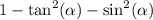 1 - \tan^{2} ( \alpha ) - \sin^{2} ( \alpha )