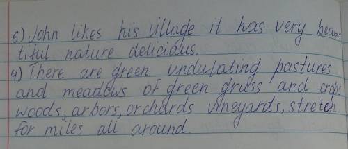 Complete the sentences below , follow the sentence structure : 6.John likes his village because ...