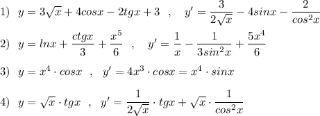 1)\ \ y=3\sqrt{x}+4cosx-2tgx+3\ \ ,\ \ \ y'=\dfrac{3}{2\sqrt{x}}-4sinx-\dfrac{2}{cos^2x}\\\\2)\ \ y=lnx+\dfrac{ctgx}{3}+\dfrac{x^5}{6}\ \ ,\ \ \ y'=\dfrac{1}{x}-\dfrac{1}{3sin^2x}+\dfrac{5x^4}{6}\\\\3)\ \ y=x^4\cdot cosx\ \ ,\ \ y'=4x^3\cdot cosx=x^4\cdot sinx\\\\4)\ \ y=\sqrt{x}\cdot tgx\ \ ,\ \ y'=\dfrac{1}{2\sqrt{x}}\cdot tgx+\sqrt{x}\cdot \dfrac{1}{cos^2x}