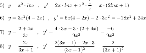 5)\ \ y=x^2\cdot lnx\ \ ,\ \ y'=2x\cdot lnx+x^2\cdot \dfrac{1}{x}=x\cdot (2lnx+1)\\\\6)\ \ y=3x^2(4-2x)\ \ ,\ \ y'=6x(4-2x)-2\cdot 3x^2=-18x^2+24x\\\\7)\ \ y=\dfrac{2+4x}{3x}\ \ ,\ \ y'=\dfrac{4\cdot 3x-3\cdot (2+4x)}{9x^2}=\dfrac{-6}{9x^2}\\\\8)\ \ y=\dfrac{2x}{3x+1}\ \ ,\ \ y'=\dfrac{2(3x+1)-2x\cdot 3}{(3x+1)^2}=\dfrac{2}{(3x+1)^2}